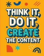 Think It, Do It: Create the Content: A Real-World book to Showing Up, Standing Out, and Saying What You Mean Online B0FJWMSZCP Book Cover
