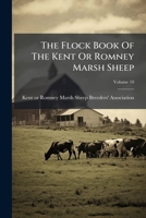 The Flock Book Of The Kent Or Romney Marsh Sheep, Volume 10... 1277063966 Book Cover