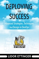 Deploying For Success : Advanced Strategies, Techniques, And Design In DevOps B0CKKKJ266 Book Cover