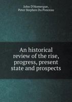 An Historical Review of the Rise, Progress, Present State and Prospects 5518766998 Book Cover