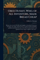 Obed Hussey, Who, of All Inventors, Made Bread Cheap 1023030128 Book Cover