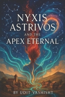 Nyxis Astrivos and the Apex Eternal: Where Gods Fear to Fracture B0FP53Y7J3 Book Cover