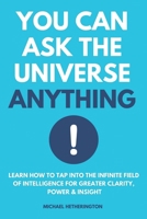 You Can Ask the Universe Anything: Learn How to Tap Into the Infinite Field of Intelligence for Greater Clarity, Power & Insight 1537714163 Book Cover