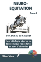 NEURO-EQUITATION : Le Cerveau du Cavalier: Neurobiologie et prise de décision pour l'excellence en saut d'obstacles (Tome 1) (French Edition) B0H3TPF17C Book Cover