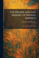The Prairie and the Making of Middle America: Four Centuries of Description 102543448X Book Cover