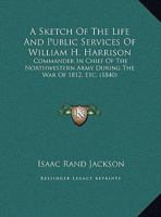 A Sketch of the Life and Public Services of William Henry Harrison 054861413X Book Cover