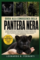 GUIDA ALLA CONOSCENZA DELLA PANTERA NERA: La guida completa per principianti per conoscere la pantera nera: genetica del melanismo....conservazione e conoscenze essenziali (Italian Edition) B0H5RN9FC5 Book Cover