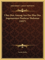 Uber Den Auszug Aus Der Ilias Des Sogenannten Pindarus Thebanus (1857) 1169614809 Book Cover