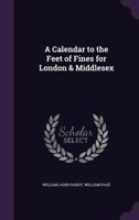 A Calendar to the Feet of Fines for London & Middlesex ... 1145278787 Book Cover