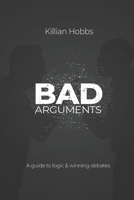 Bad Arguments: A Guide to Logic and Winning Debates B08CGCZV2S Book Cover
