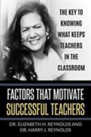 Factors That Motivate Successful Teachers: The Key to Knowing What Keeps Teachers in the Classroom 1535614234 Book Cover