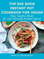 The Big Book Instant Pot Cookbook for Vegan: Easy Healthy Meals for Your Favorite Kitchen Device 1008928526 Book Cover