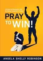 Pray to Win!: 10 Keys to Winning in Life By Being Powerful in Prayer 0578548674 Book Cover