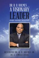 Dr. R. B. Holmes . . . a Visionary Leader: Memoirs, Ministries, and Messages 1524649732 Book Cover