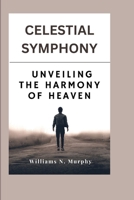 CELESTIAL SYMPHONY: UNVEILING THE HARMONY OF HEAVEN B0CSCZQGSX Book Cover