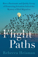 Flight Paths: How a Passionate and Quirky Group of Pioneering Scientists Solved the Mystery of Bird Migration 0063161141 Book Cover