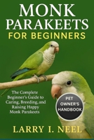 MONK PARAKEETS FOR BEGINNERS: The Complete Beginner’s Guide to Caring, Breeding, and Raising Happy Monk Parakeets. B0FWKCLWVX Book Cover