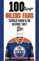 100 Things Oilers Fans Should Know  Do Before They Die 1629373737 Book Cover