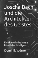 Joscha Bach und die Architektur des Geistes: Eine Reise in das Innere künstlicher Intelligenz (German Edition) B0FMP629TX Book Cover