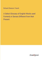 A Select Glossary of English Words used Formerly in Senses Different from their Present 3382325020 Book Cover