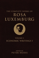 The Complete Works of Rosa Luxemburg, Volume I: Economic Writings 1 178168765X Book Cover