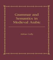 Grammar and Semantics in Medieval Arabic: The Study of Ibn-Hisham's 'Mughni I-Labib' 0700703020 Book Cover