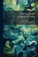 Travaux De Laboratoire: Nouveau Matériel De Laboratoire Et De Clinique À L'usage Des Physiologistes Expérimentateurs, Médecins Praticiens, Vétérinaires, Anatomistes, Etc... 1279886498 Book Cover