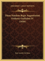 Diem Natalem Regis Augustissimi Friderici Guilielmi IV (1856) 1168012414 Book Cover