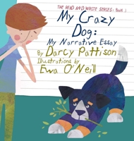 My Crazy Dog: My Narrative Essay (The Read and Write Series Book 3) 1629440515 Book Cover