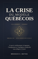 LA CRISE DU MODÈLE QUÉBÉCOIS: Ce que le vieillissement, le logement, l’immigration et l’intelligence artificielle nous obligent à choisir (French Edition) 2982442604 Book Cover