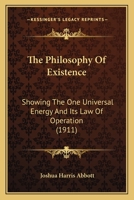 The Philosophy Of Existence: Showing The One Universal Energy And Its Law Of Operation 1104663198 Book Cover