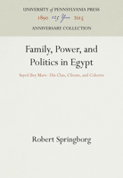 Family, Power and Politics in Egypt: Sayed Bey Marei-His Clan, Clients and Cohorts 0812278356 Book Cover