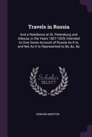 Travels in Russia: And a Residence at St. Petersburg And Odessa, in the Years 1827-1829: Intended To 1241113475 Book Cover