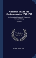 Gustavus Iii And His Contemporaries, 1742-1792: An Overlooked Chapter Of Eighteenth Century History; Volume 2 1022581651 Book Cover