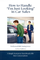 How to Handle I'm Just Looking in Car Sales : A Simple System to Turn Brush Offs into Conversations 197217911X Book Cover