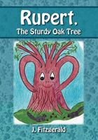 Rupert, the Sturdy Oak Tree: Who Thought He Was a Little Better Than the Other Trees 1432757342 Book Cover