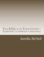 The Ball Is in Your Court--Learning a Foreign Language 149497911X Book Cover