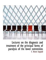 Lectures on the Diagnosis and Treatment of the Principal Forms of Paralysis of the Lower Extremities 1165414570 Book Cover
