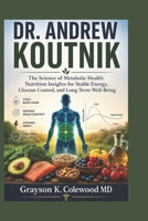 Dr. Andrew Koutnik: The Science of Metabolic Health: Nutrition Insights for Stable Energy, Glucose Control, and Long-Term Well-Being B0H4V2HHFF Book Cover