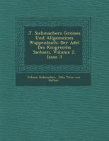 J. Siebmachers Grosses Und Allgemeines Wappenbuch: Der Adel Des K Nigreichs Sachsen, Volume 2, Issue 3 3743444399 Book Cover