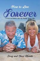 How To Live Forever: 12 Vows and Habits to Live By: Happily, Forever After (A True Story About Staying Married For 60 Years and Living Forever After) 1645520471 Book Cover