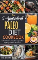 The 5-Ingredient Paleo Diet Cookbook: Cook and Taste Tens of Easy Paleo Recipes to Raise Body Energy and Balance Blood Glucoses 1801844194 Book Cover