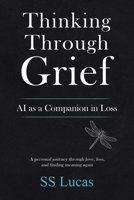 Thinking Through Grief: AI as a Companion in Loss B0FJ2K9GQ3 Book Cover