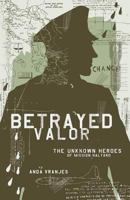 Betrayed Valor: The Unknown Story of the Heroes of Mission Halyard 1619844338 Book Cover