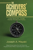 The ACHIEVERS' COMPASS: Living "Above Only" Through Promise, Principle, and Practice B0GY18W4LL Book Cover