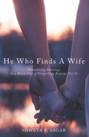 He Who Finds a Wife: Considering Marriage in a World Full of Compelling Reasons Not To 1664220097 Book Cover