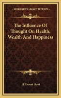 The Influence of Thought on Health, Wealth, and Happiness 1162949406 Book Cover