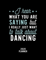 I Hear What You Are Saying I Really Just Want To Talk About Dancing 2020 Planner: Dancing Fan 2020 Calendar, Funny Design, 2020 Planner for Dancing Lover, Christmas Gift for Dancing Lover 1674937652 Book Cover