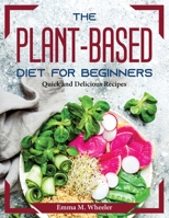 The Plant-Based Diet for Beginners: Quick and Delicious Recipes 1804372595 Book Cover