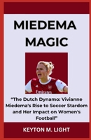 MIEDEMA MAGIC: “The Dutch Dynamo: Vivianne Miedema's Rise to Soccer Stardom and Her Impact on Women's Football” B0CNKXWZZF Book Cover